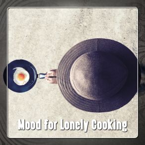 Mood For Lonely Cooking – Lunch Time, Cook Slowly, Delicious Food album cover