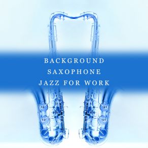 Background Saxophone Jazz For Work album cover