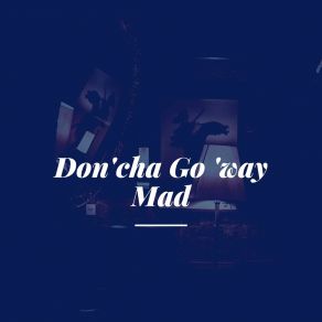 Don'cha Go 'way Mad album cover