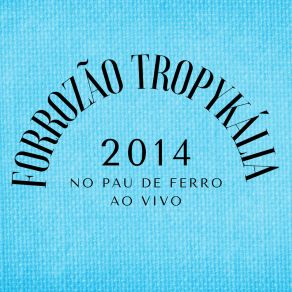 Forrozão Tropykália No Pau De Ferro 2014 (Ao Vivo) album cover