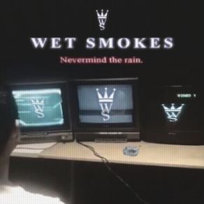 WET SMOKES: NEVERMIND THE RAIN album cover