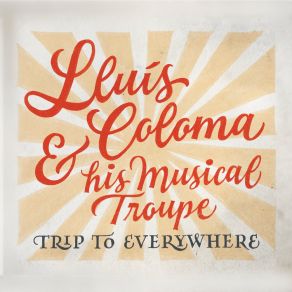 Lluís Coloma & His Musical Troupe. Trip To Everywhere album cover