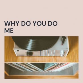 Why Do You Do Me album cover