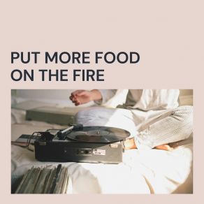 Put More Food On The Fire album cover