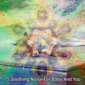 75 Soothing Noise For Baby And You album cover