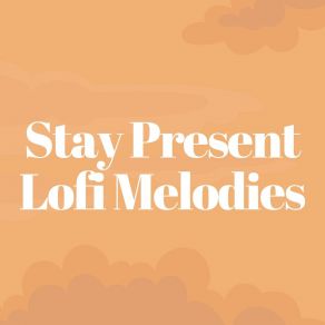 Stay Present Lofi Melodies album cover