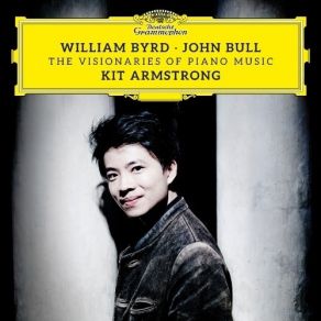 William Byrd, John Bull - The Visionaries Of Piano Music - Kit Armstrong album cover