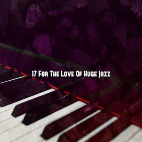 17 For The Love Of Huge Jazz album cover