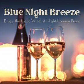 Blue Night Breeze - Enjoy The Light Wind At Night Lounge Piano album cover