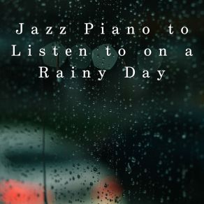 Jazz Piano To Listen To On A Rainy Day album cover