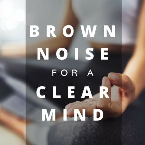 Brown Noise For A Clear Mind album cover
