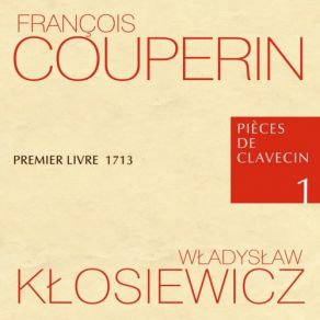 François Couperin Pièces De Clavecin 1 Premier Livre 1713 (CD1) album cover