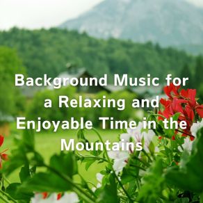 Background Music For A Relaxing And Enjoyable Time In The Mountains album cover