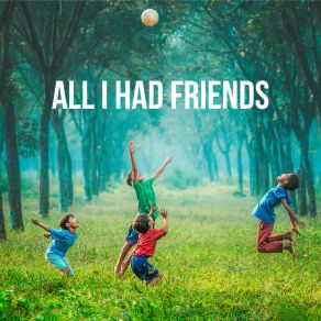 All I Had Friends album cover