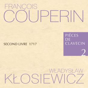 François Couperin Pièces De Clavecin 2 Second Livre 1717 Władysław Kłosiewicz (CD1) album cover