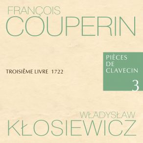 François Couperin Pièces De Clavecin 3 Troisiême Livre 1722 Władysław Kłosiewicz album cover