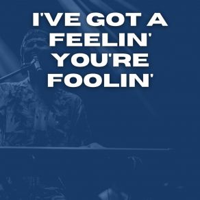 I've Got A Feelin' You're Foolin' album cover