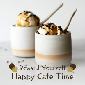 Reward Yourself - Happy Cafe Time album cover