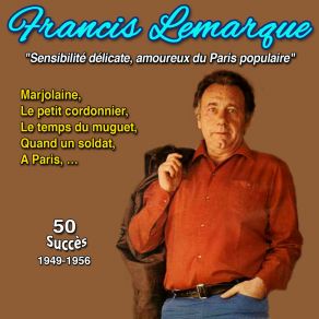 Francis Lemarque " Engagement Politique, Poésie Romantique Et Populaire " A Paris, Marjolaine, (50 Succès (1949 -1959)) album cover