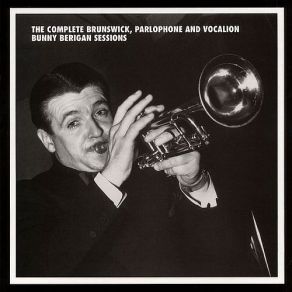 The Complete Brunswick, Parlophone And Vocalion Bunny Berigan Sessions (CD1) album cover