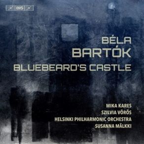 Bartók - Bluebeard's Castle - Mika Kares, Szilvia Vörös, Helsinki Philharmonic Orchestra, Susanna Mälkki album cover