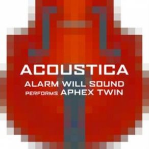 Acoustica: Alarm Will Sound Performs Aphex Twin album cover