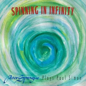 Spinning In Infinity: Peter Sprague Plays Paul Simon album cover