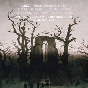 Liszt - Three Funeral Odes; From The Cradle To The Grave; Two Episodes From Lenau’s Faust - BBC Scottish Symphony Orchestra, Ilan Volkov album cover