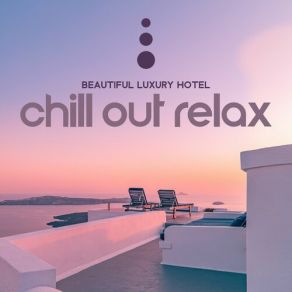 Beautiful Luxury Hotel: Chill Out Relax, Background Music For Summer Holiday Vacation album cover