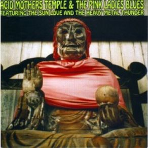 Acid Mothers Temple & The Pink Ladies Blues Featuring The Sun Love And The Heavy Metal Thunder album cover