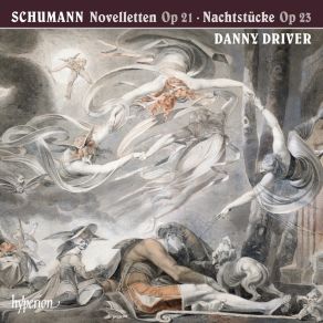Schumann - Novelletten Op. 21, Nachtstücke Op. 23 - Danny Driver album cover