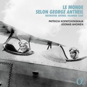 Le Monde Selon George Antheil: Beethoven, Antheil, Feldman, Cage - Pieces For Violin And Piano - Patricia Kopatchinskaja, Joonas Ahonen album cover