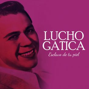 Lucho Gatica Esclavo De Tu Piel album cover