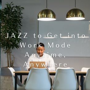 JAZZ To Get Into Work Mode Anytime, Anywhere album cover