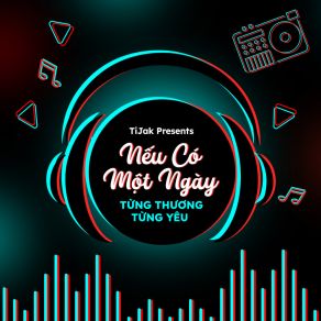 TiJak Presents: Nếu Có Một Ngày Từng Thương Từng Yêu (Tijak Remix) album cover
