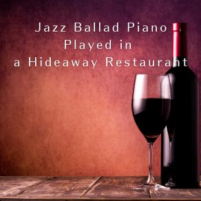 Jazz Ballad Piano Played In A Hideaway Restaurant album cover