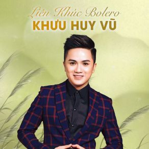 Tuyển Tập Những Ca Khúc Bolero Hay Nhất Của Khưu Huy Vũ (Album; CD1) (CD4) album cover