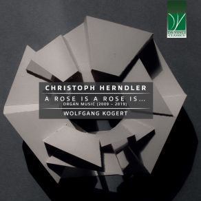 Christoph Herndler: A Rose Is A Rose Is... - Organ Music (2009 - 2019) album cover