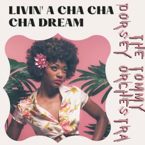 Livin' A Cha Cha Cha Dream - The Tommy Dorsey Orchestra album cover