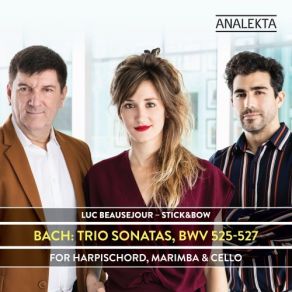 Bach - Trio Sonatas, BWV 525-527 For Harpsichord, Marimba & Cello - Luc Beausejour, Stick&Bow album cover