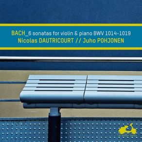 Nicolas Dautricourt & Juho Pohjonen - Bach 6 Sonatas For Violin And Keyboard, BWV 1014-1019 album cover