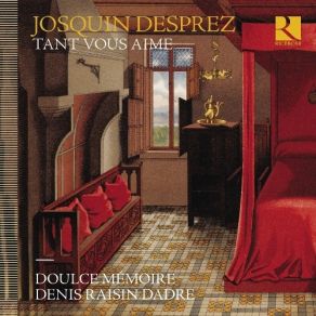 Josquin Desprez - Tant Vous Aime - Doulce Mémoire, Denis Raisin Dadre album cover
