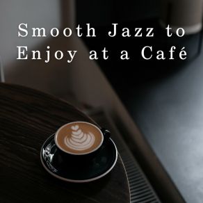 Smooth Jazz To Enjoy At A Cafe album cover