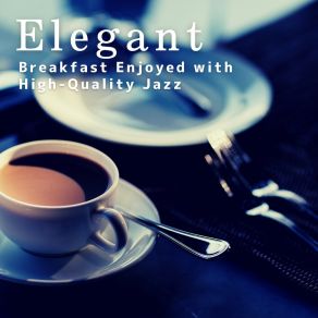 Elegant Breakfast Enjoyed With High-Quality Jazz album cover