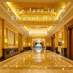 Luxe Jazz In An Elegant Hotel album cover