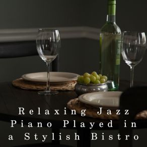 Relaxing Jazz Piano Played In A Stylish Bistro album cover