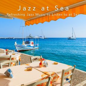 Jazz At Sea - Refreshing Jazz Music To Listen To At Sea album cover