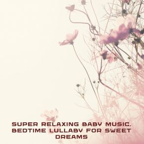 Super Relaxing Baby Music. Bedtime Lullaby For Sweet Dreams album cover