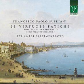 Francesco Paolo Supriani: Le Virtuose Fatiche (Complete Works For Cello - World Premiere Recordings) album cover