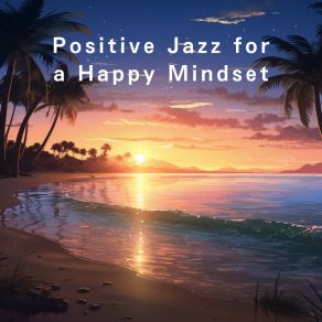 Positive Jazz For A Happy Mindset album cover